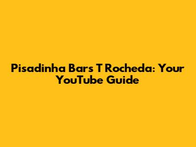 Pisadinha Bars T Rocheda: Your YouTube Guide