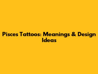 Pisces Tattoos: Meanings & Design Ideas