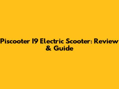 Piscooter I9 Electric Scooter: Review & Guide