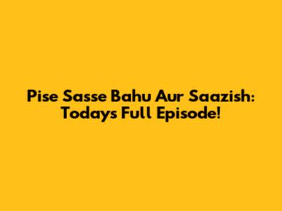 Pise Sasse Bahu Aur Saazish: Today's Full Episode!