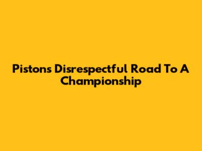 Pistons' Disrespectful Road To A Championship