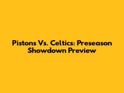 Pistons Vs. Celtics: Preseason Showdown Preview