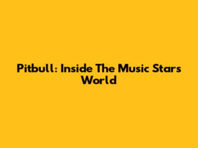 Pitbull: Inside The Music Star's World