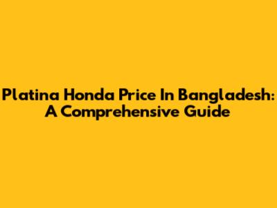Platina Honda Price In Bangladesh: A Comprehensive Guide