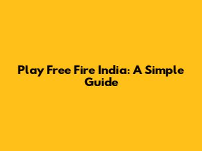 Play Free Fire India: A Simple Guide