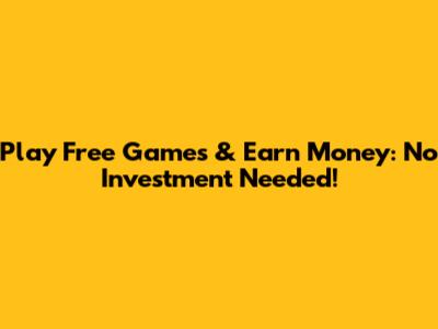 Play Free Games & Earn Money: No Investment Needed!