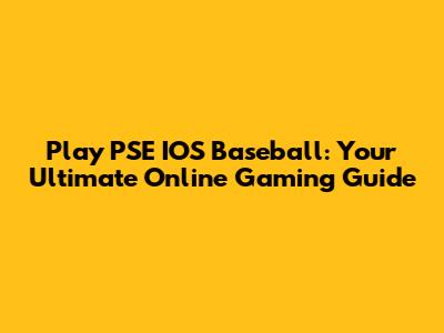 Play PSE IOS Baseball: Your Ultimate Online Gaming Guide