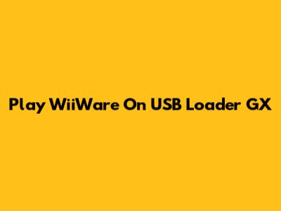 Play WiiWare On USB Loader GX