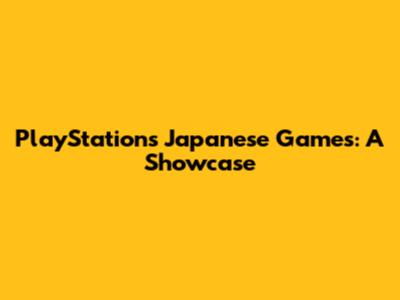 PlayStation's Japanese Games: A Showcase