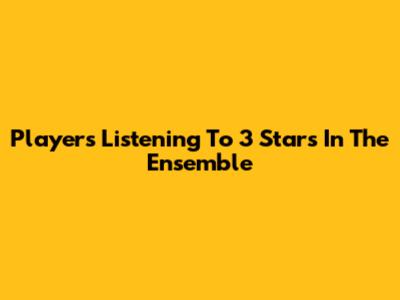 Players Listening To 3 Stars In The Ensemble