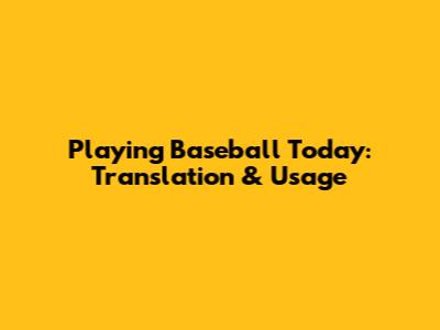 Playing Baseball Today: Translation & Usage