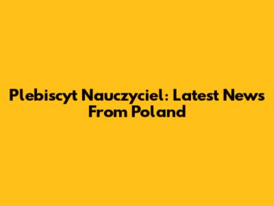 Plebiscyt Nauczyciel: Latest News From Poland