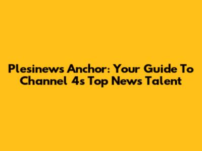 Plesinews Anchor: Your Guide To Channel 4's Top News Talent