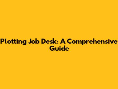 Plotting Job Desk: A Comprehensive Guide