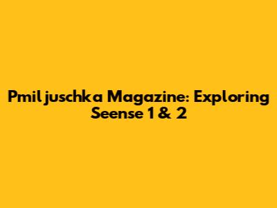 Pmiljuschka Magazine: Exploring Seense 1 & 2