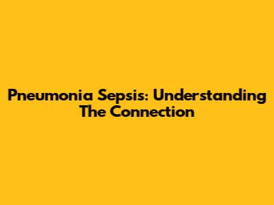 Pneumonia Sepsis: Understanding The Connection