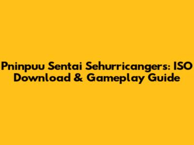 Pninpuu Sentai Sehurricangers: ISO Download & Gameplay Guide