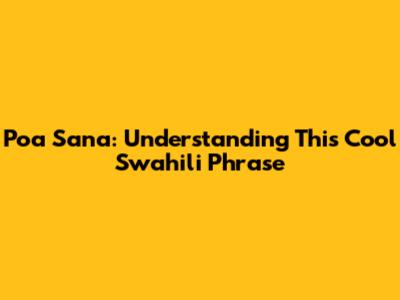 Poa Sana: Understanding This Cool Swahili Phrase