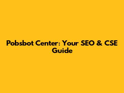 Pobsbot Center: Your SEO & CSE Guide