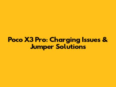 Poco X3 Pro: Charging Issues & Jumper Solutions