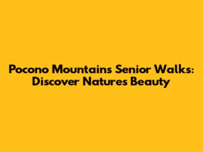 Pocono Mountains Senior Walks: Discover Nature's Beauty