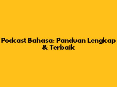 Podcast Bahasa: Panduan Lengkap & Terbaik