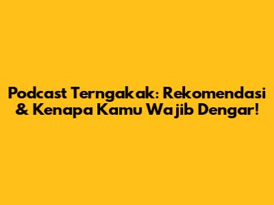 Podcast Terngakak: Rekomendasi & Kenapa Kamu Wajib Dengar!