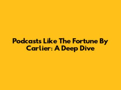 Podcasts Like 'The Fortune' By Carlier: A Deep Dive