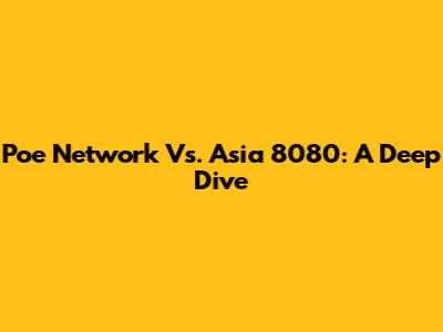 Poe Network Vs. Asia 8080: A Deep Dive