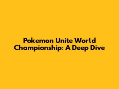 Pokemon Unite World Championship: A Deep Dive