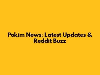 Pokim News: Latest Updates & Reddit Buzz