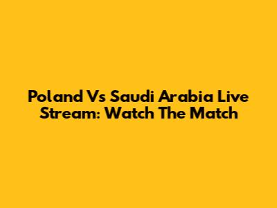 Poland Vs Saudi Arabia Live Stream: Watch The Match