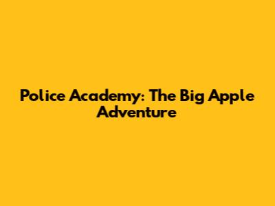 Police Academy: The Big Apple Adventure