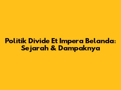 Politik Divide Et Impera Belanda: Sejarah & Dampaknya