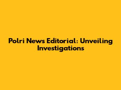 Polri News Editorial: Unveiling Investigations