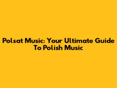 Polsat Music: Your Ultimate Guide To Polish Music