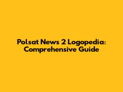 Polsat News 2 Logopedia: Comprehensive Guide