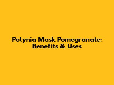 Polynia Mask Pomegranate: Benefits & Uses