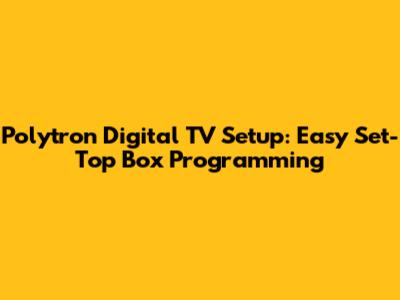 Polytron Digital TV Setup: Easy Set-Top Box Programming