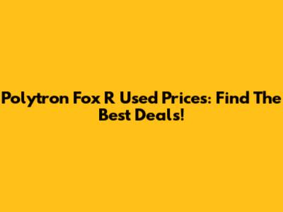 Polytron Fox R Used Prices: Find The Best Deals!