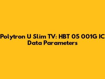 Polytron U Slim TV: HBT 05 001G IC Data Parameters