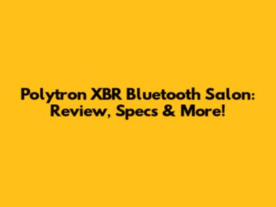 Polytron XBR Bluetooth Salon: Review, Specs & More!
