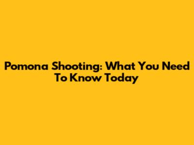 Pomona Shooting: What You Need To Know Today