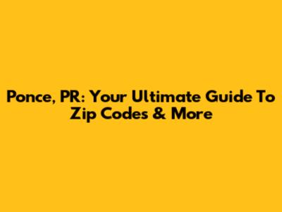 Ponce, PR: Your Ultimate Guide To Zip Codes & More