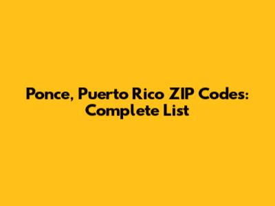 Ponce, Puerto Rico ZIP Codes: Complete List