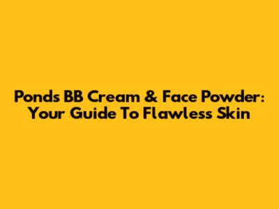Pond's BB Cream & Face Powder: Your Guide To Flawless Skin