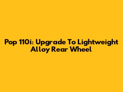 Pop 110i: Upgrade To Lightweight Alloy Rear Wheel