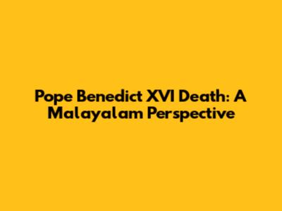 Pope Benedict XVI Death: A Malayalam Perspective