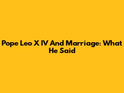 Pope Leo X IV And Marriage: What He Said