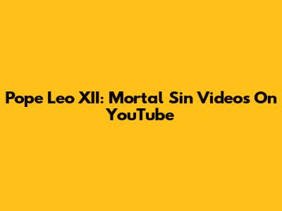 Pope Leo XII: Mortal Sin Videos On YouTube
